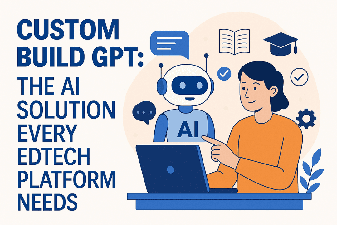 Custom Build GPT: The AI Solution Every EdTech Platform Needs